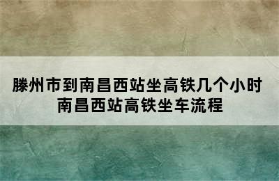 滕州市到南昌西站坐高铁几个小时 南昌西站高铁坐车流程